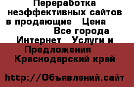 Переработка неэффективных сайтов в продающие › Цена ­ 5000-10000 - Все города Интернет » Услуги и Предложения   . Краснодарский край